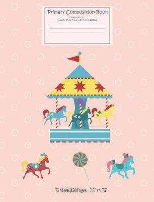 Pretty Pony Primary Composition Book with Story Paper: Grades Preschool K-2 - Learn to Write 5/8  Lined Pages with Dotted Middle Line and Story Space (7.5  X 9.75  - 75 Sheets/150 Pages) Handwriting Notebook for Boys or Girls.