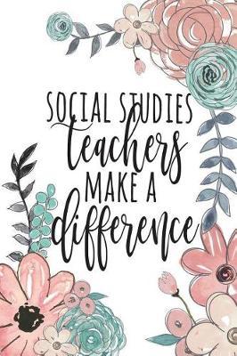 Social Studies Teachers Make A Difference: Social Studies Teacher Gifts, Social Studies Journal, Teacher Appreciation Gifts, Social Studies Teacher Notebook, Gifts For Teachers, 6x9 College Ruled Notebook