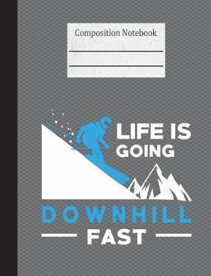 Life Is Going Downhill Fast Composition Notebook - Wide Ruled: 200 Pages 7.44 x 9.69 Lined Writing Pages Paper School Teacher Student Skiing Winter Sports Skier Snow Mountain