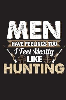 Men Have Feelings Too I Feel Mostly Like Hunting: Hunting Journal for Men Blank Lined Notebook