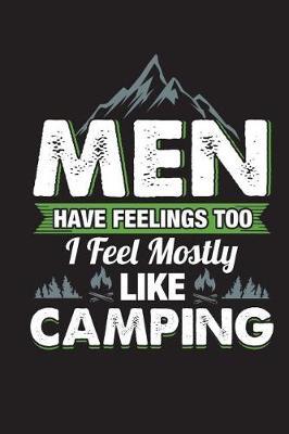 Men Have Feelings Too I Feel Mostly Like Camping: Funny Camp Journal For Men Blank Lined Notebook