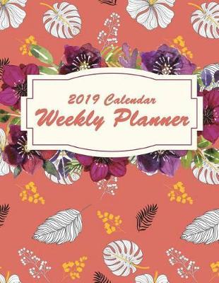 2019 Calendar Weekly Planner: Weekly View Planners (Calendars, Planners & Personal Organizers) Daily Journal Planner, 12 Months Calendar, Schedule Planner,12 Month, January 2019 to December 2019 242 Pages Large 8.5 X 11