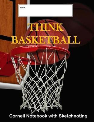 Think Basketball: Cornell Notebook with Sketchnoting: Modified Cornell Notebook for the Cornell Note Taking System 8.5 x 11 with Instructions for Using the Cornell Method of Note Taking