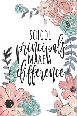 School Principals Make a Difference: Principal Gifts, Principal Journal, Teacher Appreciation Gifts, Principal Notebook, Gifts for Principals, 6x9 College Ruled Notebook