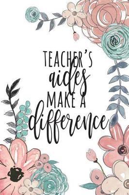 Teacher's Aides Make a Difference: Paraprofessional Gifts, Para Gifts, Teacher's Aide Gifts, Paraprofessional Notebook, Paraprofessional Journal, Para Notebook, 6x9 College Ruled