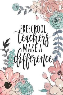 Preschool Teachers Make a Difference: Preschool Teacher Gifts, Pre-K Teacher Journal, Teacher Appreciation Gifts, Prek Teacher Notebook, Gifts for Preschool Teachers, 6x9 College Ruled Notebook