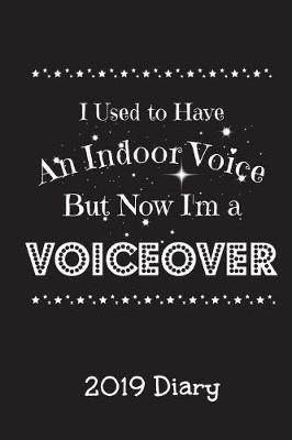 I Used to Have an Indoor Voice But Now I'm A Voiceover - 2019 Diary: 6 x9  Page-a-Day Diary (Funny Voice Artist Gift - 390 pages A5)