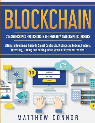 Blockchain: Blockchain Technology and Cryptocurrency: Ultimate Beginner's Guide to Smart Contracts, Distributed Ledger, Fintech, Investing, Trading and Mining in the World of Cryptocurrencies