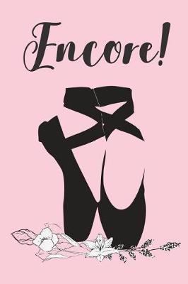 Encore!: Ballet Recital Book - Ballet Gift Ideas for Girls, Teens and Women (Blank Lined Notebook)