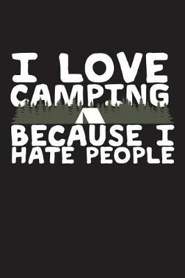I Love Camping Because I Hate People: 6 X 9 120 Page College Ruled Lined Paper Notebook For Camping Enthusiasts