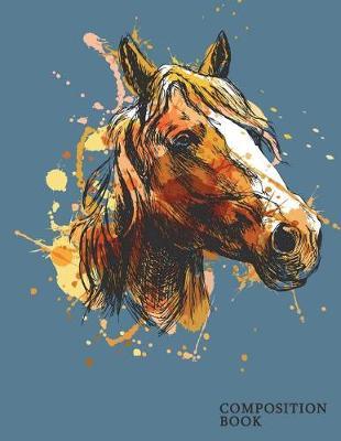 Composition Book: Horses College Ruled Notebook - Journal Composition Book Lined Paper for Drawing Writing Journaling Notes & Lettering - Large (8.5 X 11) Matte Softcover