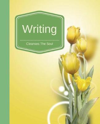 Writing Cleanses The Soul: Wide Ruled Notebook, 150 Page Writing Journal, Floral Notebook, Yellow Flowers, Yellow Tulips, Tulip Notebook 7.5 x 9.25