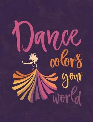 Dance Colors Your World: Notebook For Dancers - Wide Ruled Composition Book - 7.44' x 9.69  - 140 pages