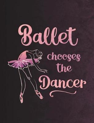 Ballet Chooses the Dancer: College Ruled Composition Book - 7.44' X 9.69 - 140 Pages - Notebook for Dancers
