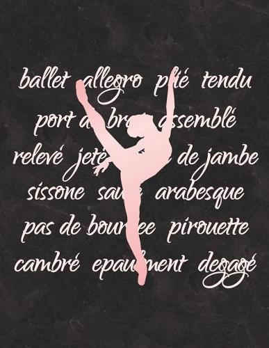 Ballet Terminology - Notebook For Dancers: 8.5  x 11  Wide Ruled Composition Book - 200 pages Authored by Dance Thoughts