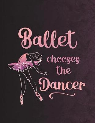 Ballet Chooses The Dancer - Notebook For Dancers: 8.5  x 11  Wide Ruled Composition Book - 200 pages