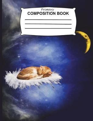 Primary Composition Book: Creative Story Book with handwriting guidelines and drawing space Grades K-2 Cat Napping in Space Notebook, Journal for girls, boys, kids, school, students & teachers