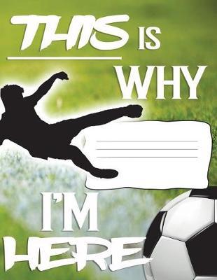 Primary K-2 Composition Book: This Is Why I'm Here, Soccer Fan, Learn Story Writing Space, Dotted Mid Line for Journal Boys (8.5  X 11,  200 Pages, 100 Sheets)