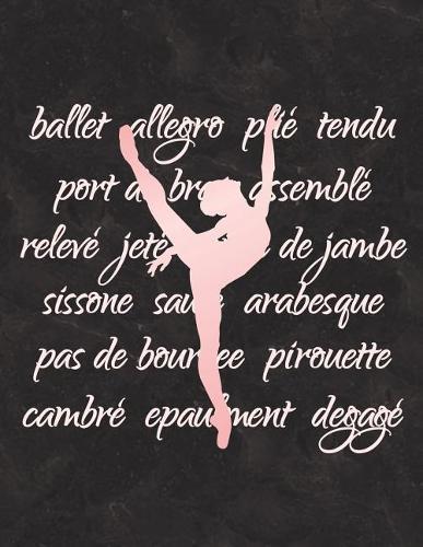 Ballet Terminology - Notebook for Dancers: 8.5 X 11 College Ruled Composition Book - 200 Pages