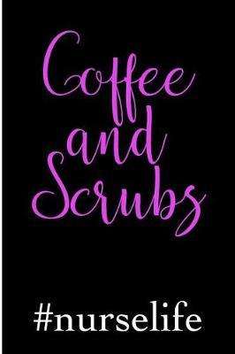Coffee and Scrubs #Nurselife: Blank Lined Journal - Journals for Nurses