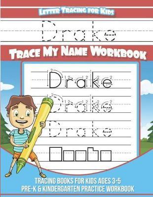 Drake Letter Tracing for Kids Trace My Name Workbook: Tracing Books for Kids Ages 3 - 5 Pre-K & Kindergarten Practice Workbook
