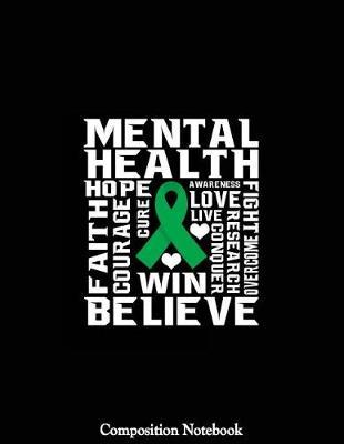Mental Health Win Believe Composition Notebook: Mental Health Awareness College Ruled Lined Pages Book 8.5 X 11 Inch (100 Pages) for School, Note Taking, Writing Stories, Daily Journaling, Practicing Gratitude and More