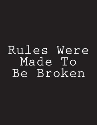 Rules Were Made To Be Broken: Notebook Large Size 8.5 x 11 Ruled 150 Pages