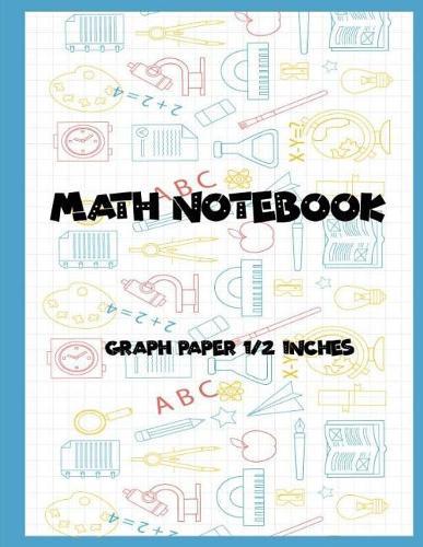 Math Notebook: 1/2 Squared Graphing Paper, 2 Square Per Inch: Graph, Grid, Write Drawing Note, Math Diary Worksheet Composition, Large Size 8.5x11 Inches, 100 Pages