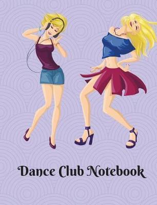 Dance Club Notebook (4): Dance Club Notebook; Dance Club Journal; Dance Club Log Book; Dance Club Composition Book: Wide Ruled Lined; 135 sheets/270 pages (7.44 x 9.69) Creative Dance Moves; Thoughts & Impressions; Gift Basket