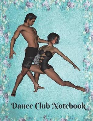 Dance Club Notebook (8): Dance Club Notebook; Dance Club Journal; Dance Club Log Book; Dance Club Composition Book: Wide Ruled Lined; 135 sheets/270 pages (7.44 x 9.69 ) Creative Dance Moves; Thoughts & Impressions; Gift Basket