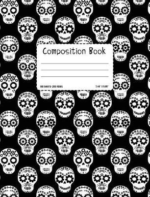 Day of the Dead Notebook - Sugar Skull Composition Book: Wide Ruled One Subject Notebook, Soft Cover 100 Sheets / 200 Pages, 7.44 X 9.69 Flower Skull Pattern for School, Journaling and Note Taking