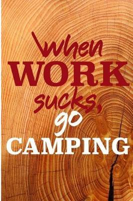 When Work Sucks Go Camping: Blank Lined Journal - Journals for Camping
