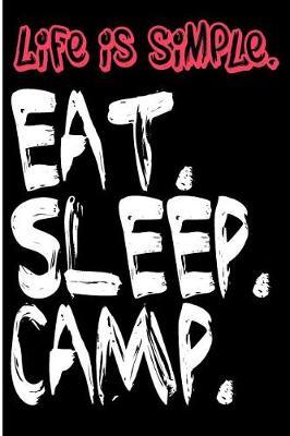 Life is Simple Eat Sleep Camp: Blank Lined Journal - Camping Journal for Campers