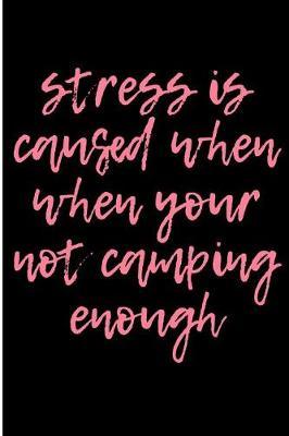 Stressed is Caused When When Your Not Camping Enough: Blank Lined Journal - Camping Journal for Campers