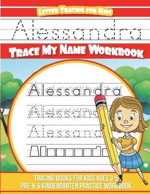 Alessandra Letter Tracing for Kids Trace My Name Workbook: Tracing Books for Kids Ages 3 - 5 Pre-K & Kindergarten Practice Workbook