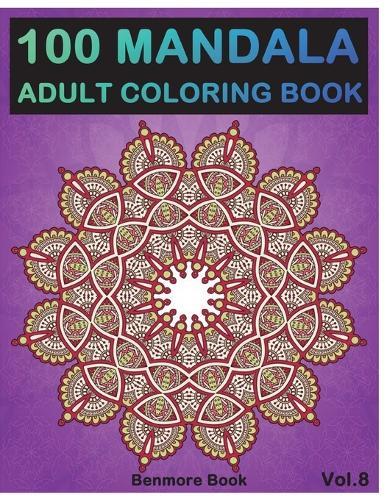 100 Mandala: Adult Coloring Book 100 Mandala Images Stress Management Coloring Book For Relaxation, Meditation, Happiness and Relief & Art Color Therapy(Volume 8)