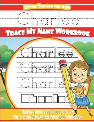 Charlee Letter Tracing for Kids Trace my Name Workbook: Tracing Books for Kids ages 3 - 5 Pre-K & Kindergarten Practice Workbook