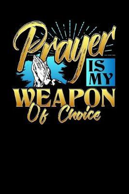 Prayer Is My Weapon Of Choice: Blank Sermon Journal Notebook for Bible Notes at Church Events, Sunday Services and Prayer Requests (6x9  80 Pages)