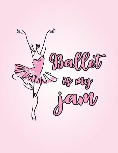 Ballet Is My Jam: 8.5 X 11 Wide Ruled Composition Book - 200 Pages -Notebook for Dancers
