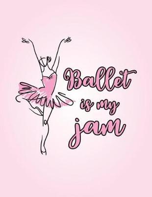 Ballet Is My Jam: 8.5 X 11 College Ruled Composition Book - 200 Pages - Notebook for Dancers