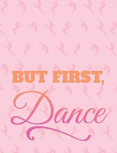 But First Dance: 7.44' X 9.69 College Ruled Composition Book - Notebook for Dancers - 140 Pages