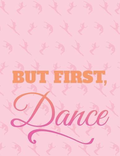 But First Dance: 8.5 X 11 Wide Ruled Composition Book - 200 Pages - Notebook for Dancers