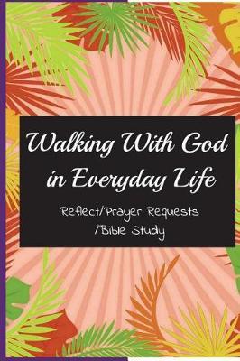 Walking with God in Everyday Life: Giving Thanks with All Your Heart to God, Gratitude & Praise in Every Moment (Reflect/Prayer Requests/Bible Study)(Gratitude Journal/Gratitude Notebook)
