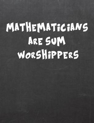 Mathematics Are Sum Worshippers: 7.44 X 9.69 Wide Ruled Paper Notebook, Appreciation, Quote Journal or Diary Unique Inspirational Composition Book Gift for Friend, Family, Teacher - Retirement, Birthday or Gratitude Present - Black Chalkboard Cover