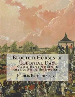 Blooded Horses of Colonial Days: Classic Horse Matches in America Before the Revolution