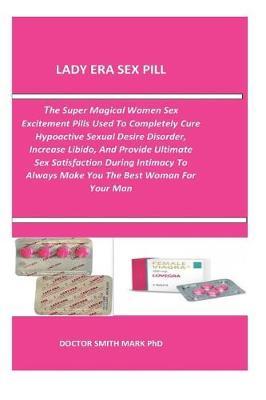 Lady Era Sex Pill: The Super Magical Women Sex Excitement Pills Used to Completely Cure Hypoactive Sexual Desire Disorder, Increase Libido, and Provide Ultimate Sex Satisfaction During Intimacy to Always Make You the Best Woman for Your Man