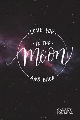 Love You to the Moon and Back Galaxy Journal: Modern Calligraphy Blank Page Composition Notebook for Note Taking, Journaling, Doodling, School or Work - Pocket (6 X 9) Soft Matte Cover