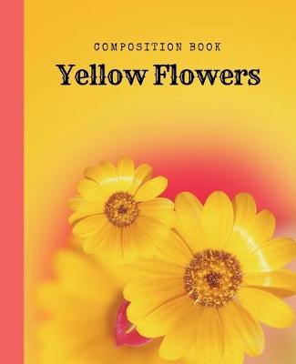 Composition Book Yellow Flowers: College Ruled Notebook 7.5 x 9.25, 150 Pages, College, High School, Secondary Education Notebook