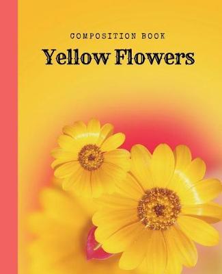 Composition Book Yellow Flowers: Wide Ruled Notebook 7.5 x 9.25, 150 Pages, Prek, Kindergarten, Primary Education Notebook