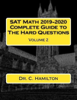 SAT Math 2019-2020! Complete Guide to the Hard Questions: Volume 2 of 2: ... the Most Complete Course Available ... Explained Like a Tutor ... Enough Hard Questions for 50 SAT Tests
